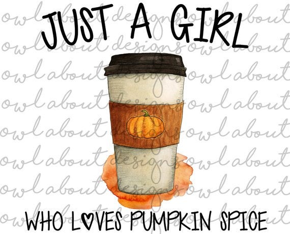 Just a Girl Who Loves Pumpkin Spice