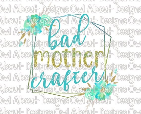 Bad Mother Crafter Floral